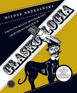 Okładka książki Głaskologia. Faktyczne reguły motywowania i rozumienia motywacji, Miłosz Brzeziński