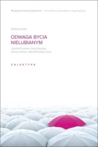 Okładka książki Odwaga bycia nielubianym. Japoński fenomen, który pokazuje jak być wolnym i odmienić własne życie, Ichirō Kishimi, Fumitake Koga